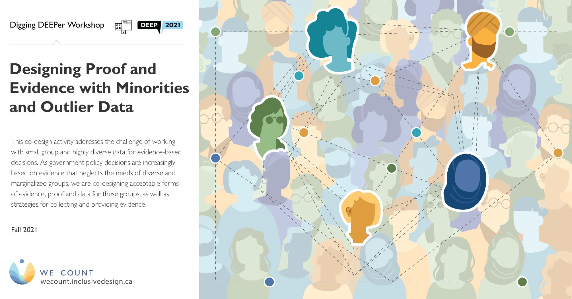This co-design activity addresses the challenge of working with small group and highly diverse data for evidence-based decisions. As government policy decisions are increasingly based on evidence that neglects the needs of diverse and marginalized groups, we are co-designing acceptable forms of evidence, proof and data for these groups, as well as strategies for collecting and providing evidence. Fall 2021